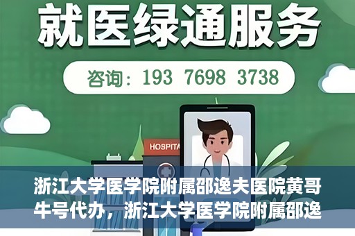 浙江大学医学院附属邵逸夫医院黄哥牛号代办，浙江大学医学院附属邵逸夫医院黄哥牛号业务代办攻略