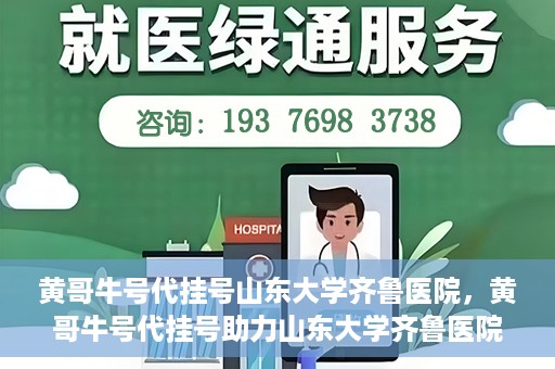 黄哥牛号代挂号山东大学齐鲁医院，黄哥牛号代挂号助力山东大学齐鲁医院就医无忧