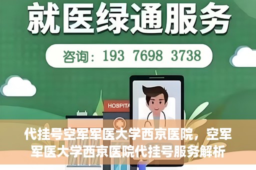 代挂号空军军医大学西京医院，空军军医大学西京医院代挂号服务解析