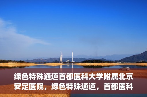 绿色特殊通道首都医科大学附属北京安定医院，绿色特殊通道，首都医科大学附属北京安定医院的探索与实践