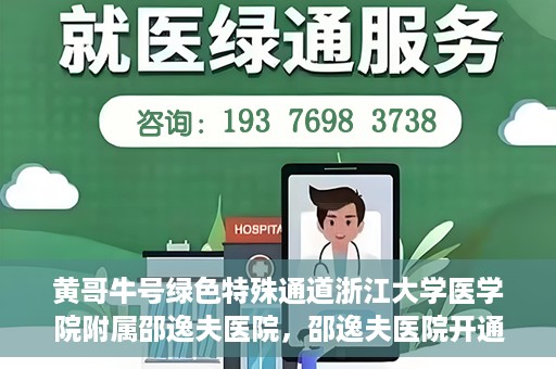 黄哥牛号绿色特殊通道浙江大学医学院附属邵逸夫医院，邵逸夫医院开通绿色特殊通道，黄哥牛号引领绿色就医风潮