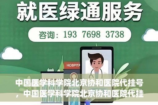 中国医学科学院北京协和医院代挂号，中国医学科学院北京协和医院代挂号服务详解