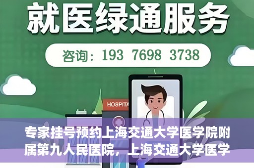 专家挂号预约上海交通大学医学院附属第九人民医院，上海交通大学医学院附属第九人民医院专家挂号预约解析