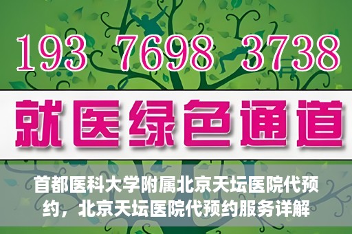 首都医科大学附属北京天坛医院代预约，北京天坛医院代预约服务详解