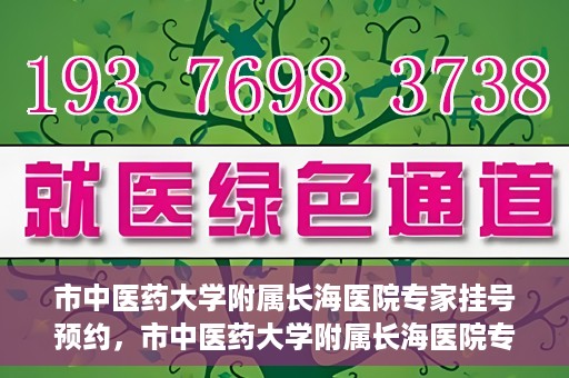 市中医药大学附属长海医院专家挂号预约，市中医药大学附属长海医院专家挂号预约系统上线