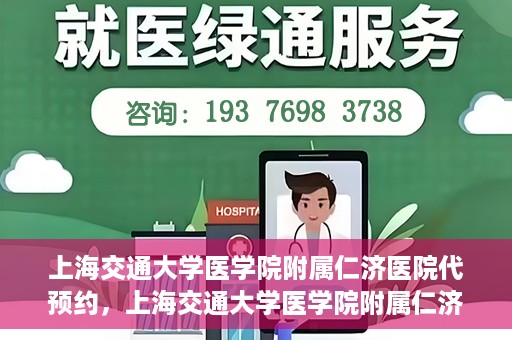 上海交通大学医学院附属仁济医院代预约，上海交通大学医学院附属仁济医院代预约服务详解