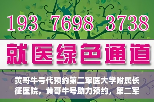 黄哥牛号代预约第二军医大学附属长征医院，黄哥牛号助力预约，第二军医大学附属长征医院挂号新体验