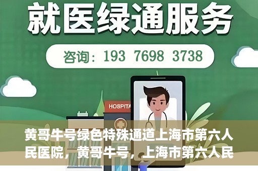黄哥牛号绿色特殊通道上海市第六人民医院，黄哥牛号，上海市第六人民医院绿色特殊通道揭秘