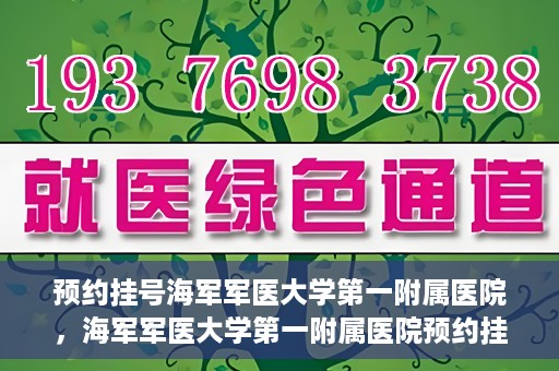 预约挂号海军军医大学第一附属医院，海军军医大学第一附属医院预约挂号服务启动