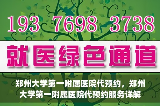 郑州大学第一附属医院代预约，郑州大学第一附属医院代预约服务详解