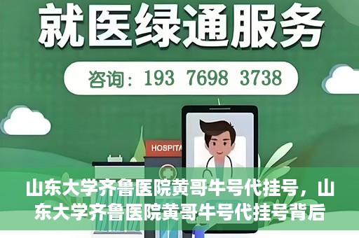 山东大学齐鲁医院黄哥牛号代挂号，山东大学齐鲁医院黄哥牛号代挂号背后的故事与探索