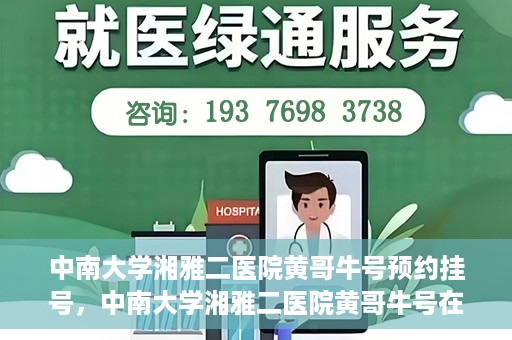 中南大学湘雅二医院黄哥牛号预约挂号，中南大学湘雅二医院黄哥牛号在线预约挂号攻略