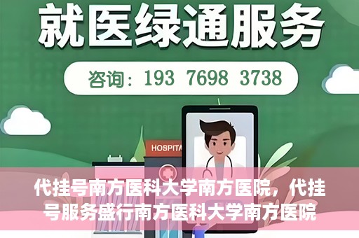 代挂号南方医科大学南方医院，代挂号服务盛行南方医科大学南方医院