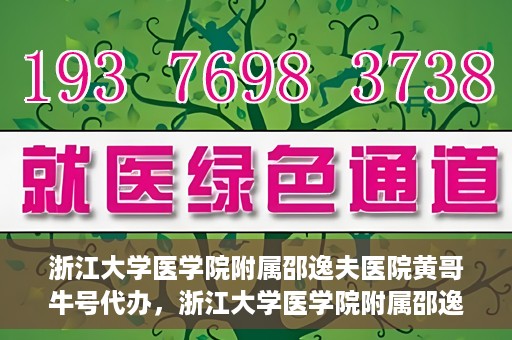 浙江大学医学院附属邵逸夫医院黄哥牛号代办，浙江大学医学院附属邵逸夫医院黄哥牛号业务代办攻略