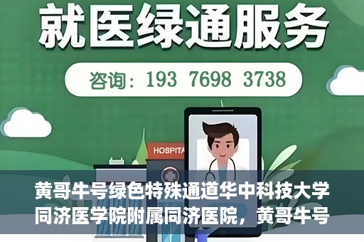 黄哥牛号绿色特殊通道华中科技大学同济医学院附属同济医院，黄哥牛号绿色特殊通道，华中科技大学同济医学院附属同济医院的探索与实践