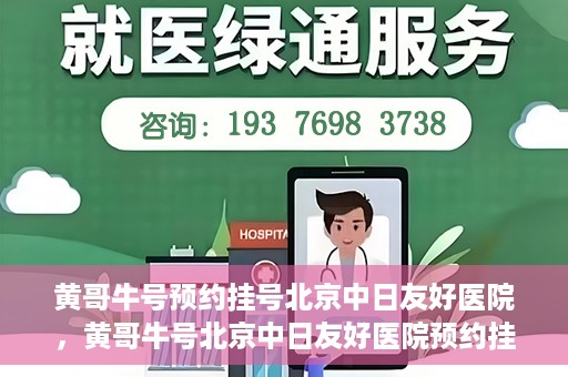 黄哥牛号预约挂号北京中日友好医院，黄哥牛号北京中日友好医院预约挂号攻略