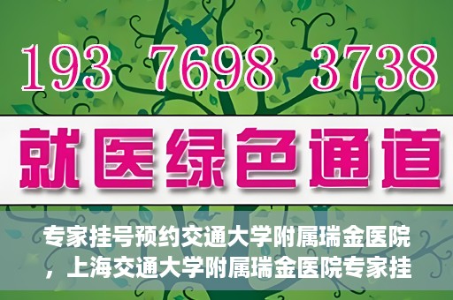 专家挂号预约交通大学附属瑞金医院，上海交通大学附属瑞金医院专家挂号预约攻略