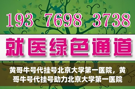 黄哥牛号代挂号北京大学第一医院，黄哥牛号代挂号助力北京大学第一医院就医便捷化