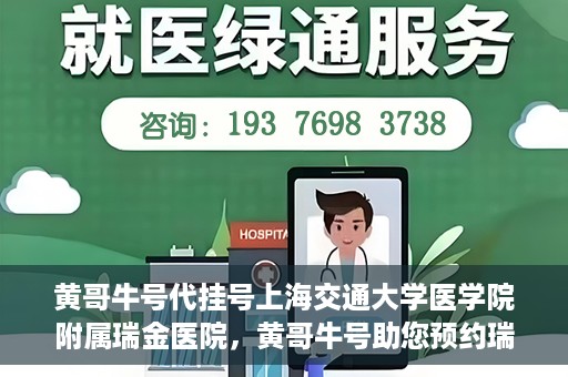 黄哥牛号代挂号上海交通大学医学院附属瑞金医院，黄哥牛号助您预约瑞金医院——上海交通大学医学院附属瑞金医院代挂号服务