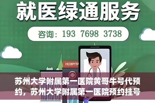 苏州大学附属第一医院黄哥牛号代预约，苏州大学附属第一医院预约挂号新动向，黄哥牛号代预约服务亮相