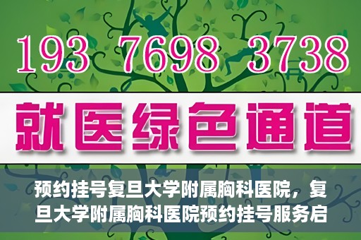 预约挂号复旦大学附属胸科医院，复旦大学附属胸科医院预约挂号服务启动