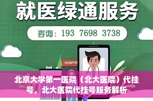 北京大学第一医院（北大医院）代挂号，北大医院代挂号服务解析