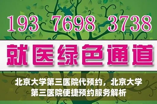 北京大学第三医院代预约，北京大学第三医院便捷预约服务解析