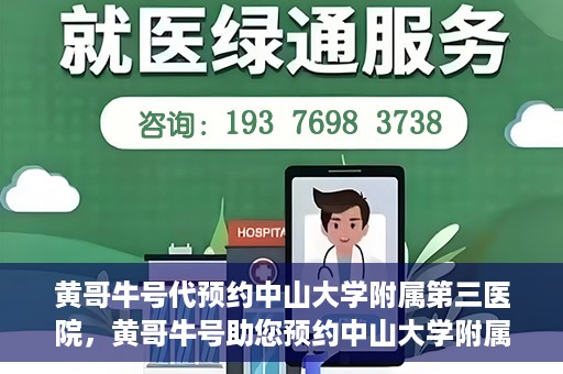黄哥牛号代预约中山大学附属第三医院，黄哥牛号助您预约中山大学附属第三医院，一站式便捷医疗预约服务