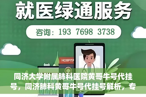 同济大学附属肺科医院黄哥牛号代挂号，同济肺科黄哥牛号代挂号解析，专业医疗服务的深度解读