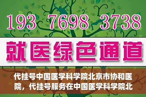 代挂号中国医学科学院北京市协和医院，代挂号服务在中国医学科学院北京市协和医院