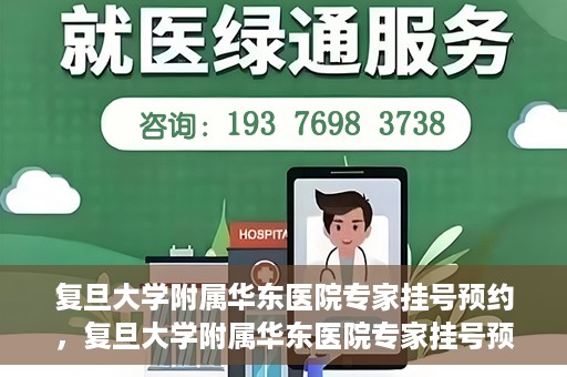 复旦大学附属华东医院专家挂号预约，复旦大学附属华东医院专家挂号预约攻略解析