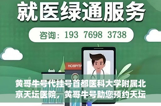 黄哥牛号代挂号首都医科大学附属北京天坛医院，黄哥牛号助您预约天坛医院——首都医科大学附属北京天坛医院代挂号服务