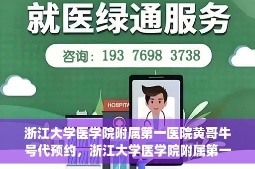浙江大学医学院附属第一医院黄哥牛号代预约，浙江大学医学院附属第一医院黄哥牛号预约攻略揭秘