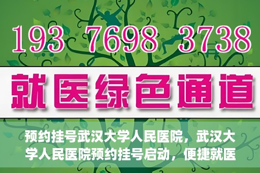 预约挂号武汉大学人民医院，武汉大学人民医院预约挂号启动，便捷就医新体验