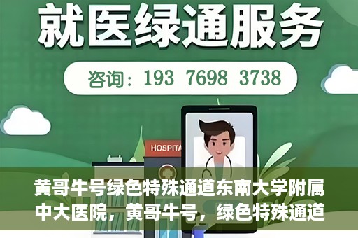 黄哥牛号绿色特殊通道东南大学附属中大医院，黄哥牛号，绿色特殊通道下的中大医院探索