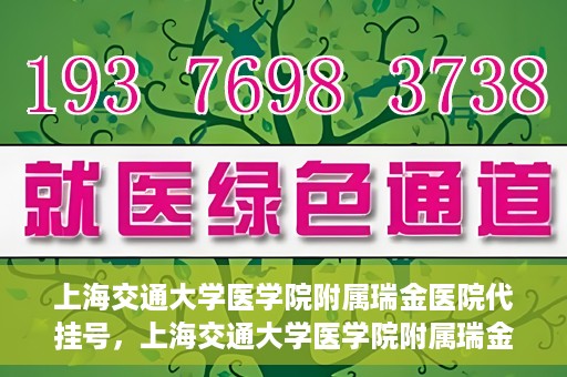 上海交通大学医学院附属瑞金医院代挂号，上海交通大学医学院附属瑞金医院代挂号服务详解