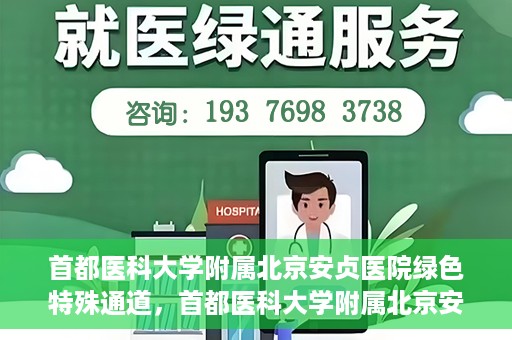首都医科大学附属北京安贞医院绿色特殊通道，首都医科大学附属北京安贞医院绿色特殊通道，健康守护的紧急通道
