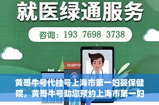 黄哥牛号代挂号上海市第一妇婴保健院，黄哥牛号助您预约上海市第一妇婴保健院挂号服务