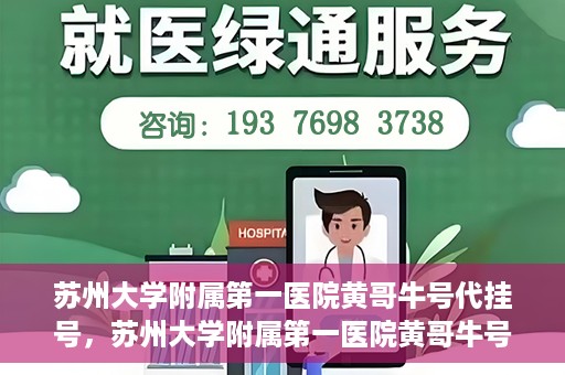 苏州大学附属第一医院黄哥牛号代挂号，苏州大学附属第一医院黄哥牛号代挂号服务解析