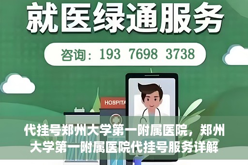 代挂号郑州大学第一附属医院，郑州大学第一附属医院代挂号服务详解