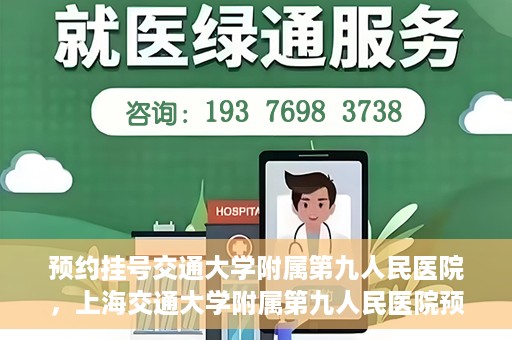 预约挂号交通大学附属第九人民医院，上海交通大学附属第九人民医院预约挂号服务启动