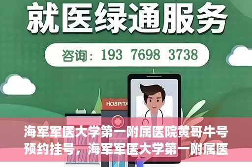 海军军医大学第一附属医院黄哥牛号预约挂号，海军军医大学第一附属医院黄哥牛号预约挂号攻略，轻松挂号，健康无忧！