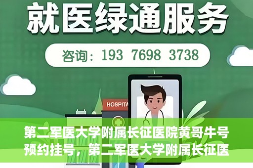 第二军医大学附属长征医院黄哥牛号预约挂号，第二军医大学附属长征医院黄哥牛号预约挂号指南