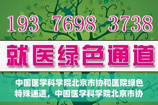 中国医学科学院北京市协和医院绿色特殊通道，中国医学科学院北京市协和医院，绿色特殊通道开启健康之门