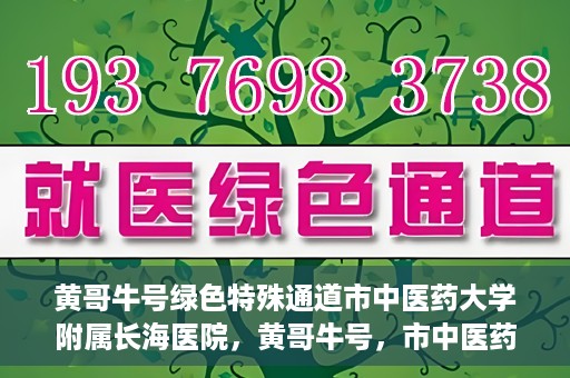 黄哥牛号绿色特殊通道市中医药大学附属长海医院，黄哥牛号，市中医药大学附属长海医院开启绿色特殊通道助力健康事业