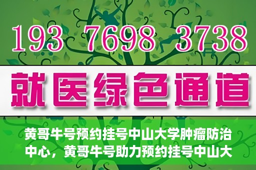 黄哥牛号预约挂号中山大学肿瘤防治中心，黄哥牛号助力预约挂号中山大学肿瘤防治中心