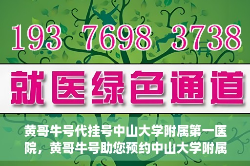 黄哥牛号代挂号中山大学附属第一医院，黄哥牛号助您预约中山大学附属第一医院挂号服务