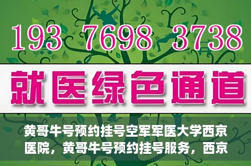 黄哥牛号预约挂号空军军医大学西京医院，黄哥牛号预约挂号服务，西京医院轻松预约就医体验
