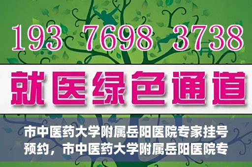 市中医药大学附属岳阳医院专家挂号预约，市中医药大学附属岳阳医院专家挂号预约攻略解析