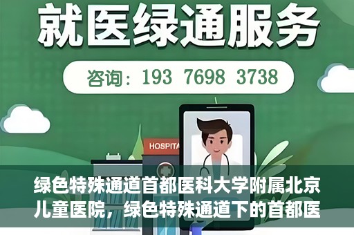 绿色特殊通道首都医科大学附属北京儿童医院，绿色特殊通道下的首都医科大学附属北京儿童医院，守护儿童健康的守护者